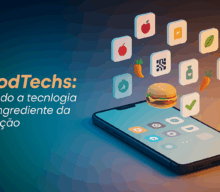 Foodtechs: quando a tecnologia vira ingrediente da inovação